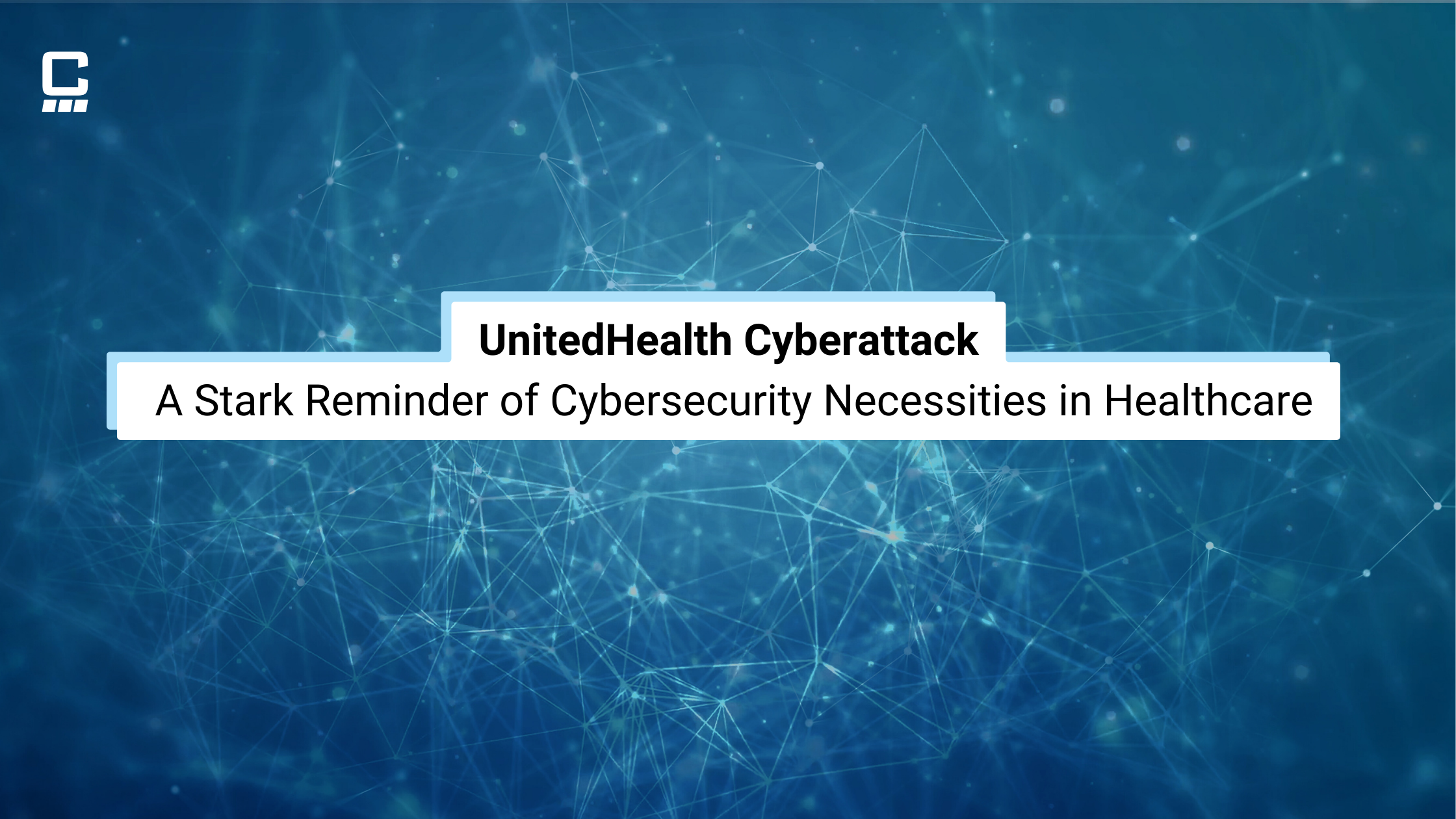 UnitedHealth Cyberattack: A Stark Reminder of Cybersecurity Necessities